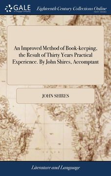 portada An Improved Method of Book-keeping, the Result of Thirty Years Practical Experience. By John Shires, Accomptant (en Inglés)