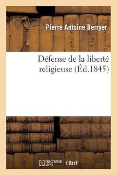 portada Défense de la Liberté Religieuse: Discours de M. Berryer Sur Interpellations Faites Par M. Thiers Au Sujet Congrégations Religieuses (en Francés)