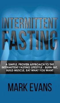 portada Intermittent Fasting: A Simple, Proven Approach to the Intermittent Fasting Lifestyle - Burn Fat, Build Muscle, Eat What You Want (Volume 1)