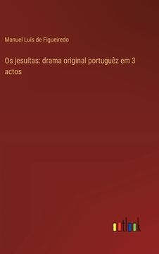 portada Os jesuítas: drama original portuguêz em 3 actos (en Portugués)