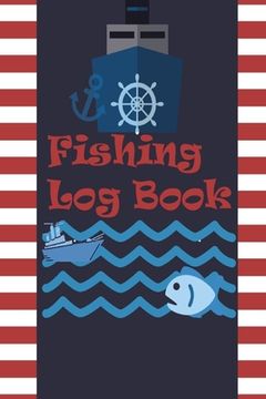 portada Fishing Log Book: Keep Track of Your Fishing Locations, Companions, Weather, Equipment, Lures, Hot Spots, and the Species of Fish You've (en Inglés)