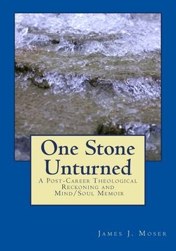 portada One Stone Unturned: A Post-Career Theological Reckoning and Mind/Soul Memoir (en Inglés)