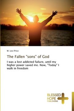 portada The Fallen "sons" of God: I was a lost addicted failure, until my higher power saved me. Now, "Today" I walk in freedom (en Inglés)