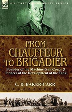 portada From Chauffeur to Brigadier-Founder of the Machine Gun Corps & Pioneer of the Development of the Tank