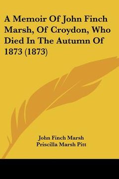 portada a memoir of john finch marsh, of croydon, who died in the autumn of 1873 (1873) (en Inglés)