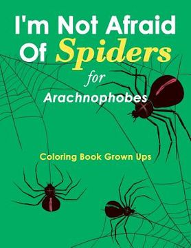 portada I'm Not Afraid Of Spiders for Arachnophobes: Coloring Book Grown Ups (en Inglés)