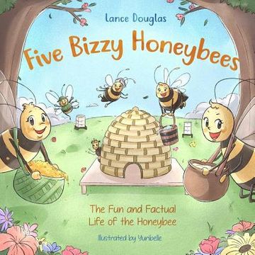 portada Five Bizzy Honey Bees - the fun and Factual Life of the Honey Bee: Captivating, Educational and Fact-Filled Picture Book About Bees for Toddlers, Kids, Children and Adults (in English)