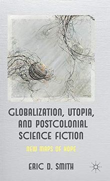 portada Globalization, Utopia and Postcolonial Science Fiction: New Maps of Hope (en Inglés)