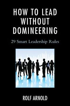 portada How to Lead without Domineering: 29 Smart Leadership Rules (en Inglés)