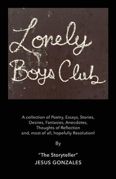 Lonely Boys Club: A collection of Poetry, Essays, Stories, Desires, Fantasies, Anecdotes, Thoughts of Reflection and, most of all, hopef (en Inglés)