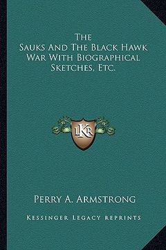portada the sauks and the black hawk war with biographical sketches, etc. (en Inglés)