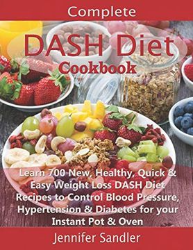 portada Complete Dash Diet Cookbook: Learn 700 New, Healthy, Quick & Easy Weight Loss Dash Diet Recipes to Control Blood Pressure, Hypertension & Diabetes for Your Instant pot & Oven (en Inglés)