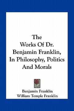 portada the works of dr. benjamin franklin, in philosophy, politics and morals (en Inglés)