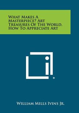portada what makes a masterpiece? art treasures of the world, how to appreciate art (en Inglés)