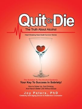 portada Quit or Die the Truth About Alcohol: Heart Breaking Near-Death Survivor Stories (in English)
