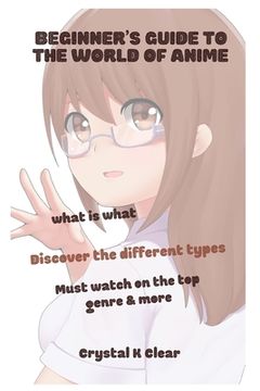 Beginner's Guide to the World of Anime: What is what Discover the Different Types Must Watch on The Top Genre & More (en Inglés)