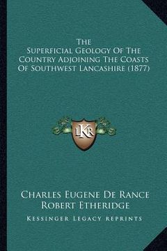portada the superficial geology of the country adjoining the coasts of southwest lancashire (1877) (en Inglés)