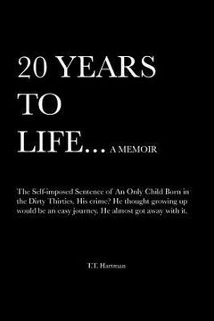 portada 20 years to life... a memoir: the self-imposed sentence of an only child born in the dirty thirties (en Inglés)