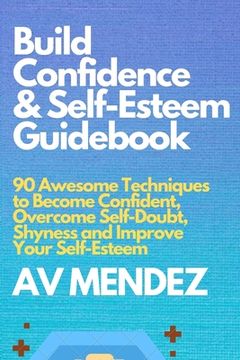 portada Build Confidence and Self Esteem Guidebook: 90 Awesome Techniques to Become Confident, Overcome Self-Doubt, Shyness and Improve Your Self-Esteem (en Inglés)