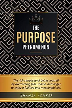 portada The Purpose Phenomenon: The Rich Simplicity of Being Yourself by Overcoming Fear, Shame, and Anger to Enjoy a Fulfilled and Meaningful Life. 