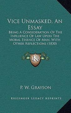 portada vice unmasked, an essay: being a consideration of the influence of law upon the moral essence of man, with other reflections (1830)