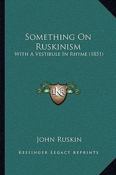portada something on ruskinism: with a vestibule in rhyme (1851) (in English)