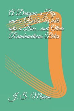 A Dragon, a Pig, and a Rabbi Walk into a Bar...and Other Rambunctious Bites (en Inglés)