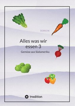 portada Alles was wir essen 3: Gemüse aus Südarmerika (en Alemán)