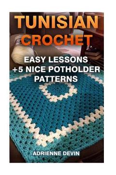 portada Tunisian Crochet: Easy Lessons + 5 Nice Potholder Patterns: (Crochet Projects) (en Inglés)