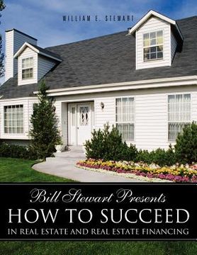 portada bill stewart presents how to succeed in real estate and real estate financing (en Inglés)