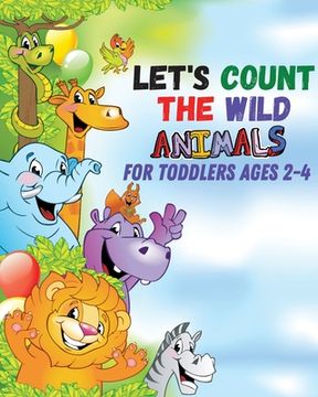 portada Let's count the wild animals for toddlers ages 2-4: let's count the amazing WILD animals/All You Need to Know About WILD ANIMALS (en Inglés)