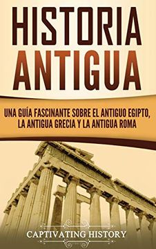 portada Historia Antigua: Una Guía Fascinante Sobre el Antiguo Egipto, la Antigua Grecia y la Antigua Roma