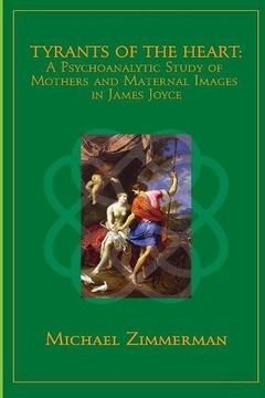 portada Tyrants Of The Heart: A Psychoanalytic Study of Mothers and Maternal Images in James Joyce (en Inglés)
