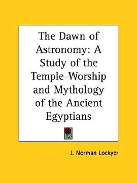 portada the dawn of astronomy: a study of the temple-worship and mythology of the ancient egyptians (en Inglés)