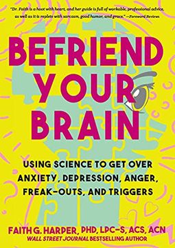 portada Befriend Your Brain: Using Science to get Over Anxiety, Depression, Anger, Freak-Outs, and Triggers (5-Minute Therapy) (en Inglés)
