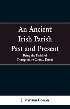portada An Ancient Irish Parish Past and Present: Being the Parish of Donaghmore County Down (en Inglés)