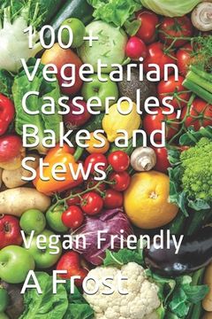 portada 100 + Vegetarian Casseroles, Bakes and Stews: Vegan Friendly (en Inglés)