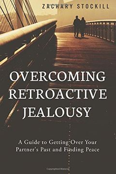 portada Overcoming Retroactive Jealousy: A Guide to Getting Over Your Partner's Past and Finding Peace