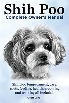 portada Shih Poo. Shihpoo Complete Owner's Manual. Shih Poo Temperament, Care, Costs, Feeding, Health, Grooming and Training All Included.