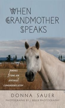 portada When Grandmother Speaks: poems from an animal communicator (en Inglés)