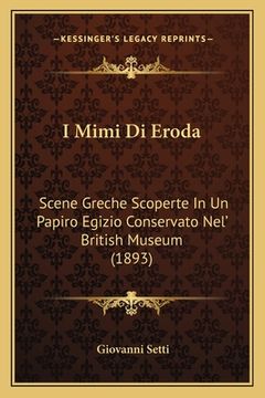 portada I Mimi Di Eroda: Scene Greche Scoperte In Un Papiro Egizio Conservato Nel' British Museum (1893) (en Italiano)