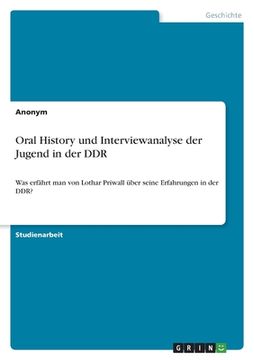portada Oral History und Interviewanalyse der Jugend in der DDR: Was erfährt man von Lothar Priwall über seine Erfahrungen in der DDR? (en Alemán)