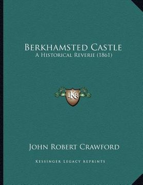 portada berkhamsted castle: a historical reverie (1861) (in English)