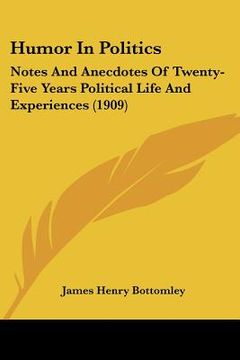 portada humor in politics: notes and anecdotes of twenty-five years political life and experiences (1909) (en Inglés)