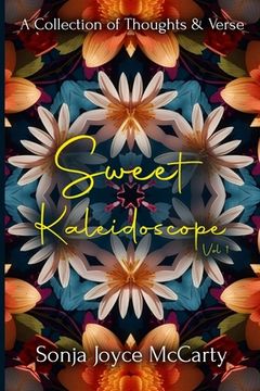 Sweet Kaleidoscope: A Collection of Thoughts and Verse (en Inglés)