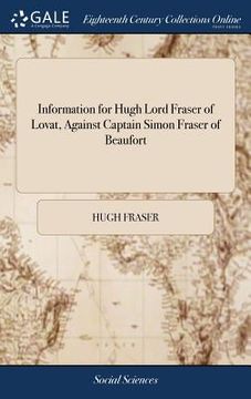 portada Information for Hugh Lord Fraser of Lovat, Against Captain Simon Fraser of Beaufort