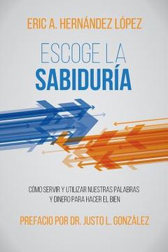 portada Escoge la Sabiduría: Cómo Servir y Utilizar Nuestras Palabras y Dinero Para Hacer el Bien (in Spanish)