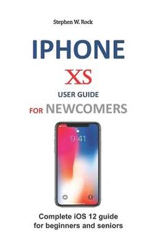 portada iPhone XS User Guide for Newcomers: Complete IOS 12 Guide for Beginners and Seniors (en Inglés)