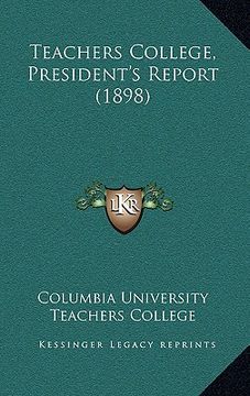 portada teachers college, president's report (1898) (en Inglés)