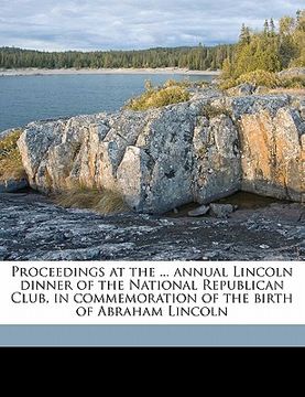 portada proceedings at the ... annual lincoln dinner of the national republican club, in commemoration of the birth of abraham lincoln (en Inglés)